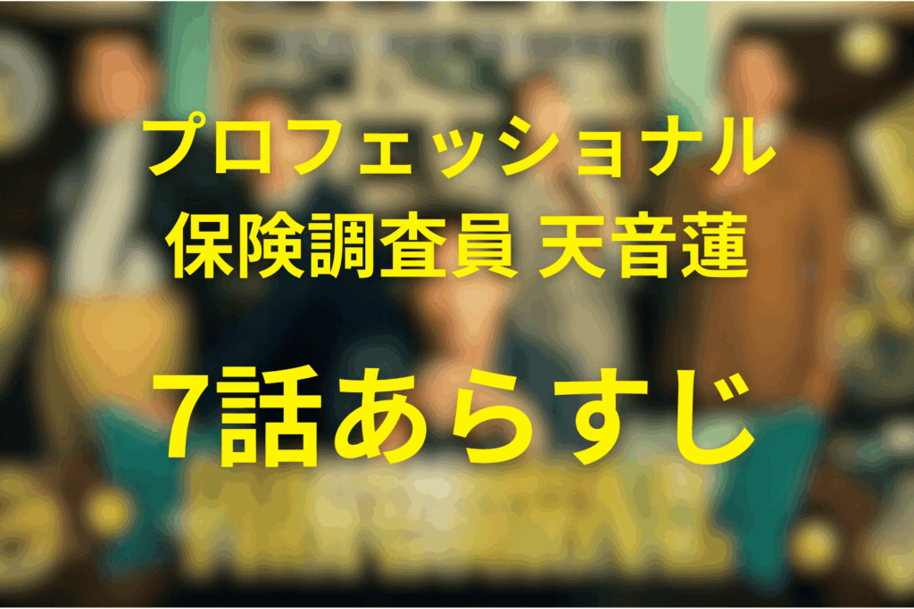プロフェッショナル保険調査員・天音蓮7話のあらすじ＆ネタバレ