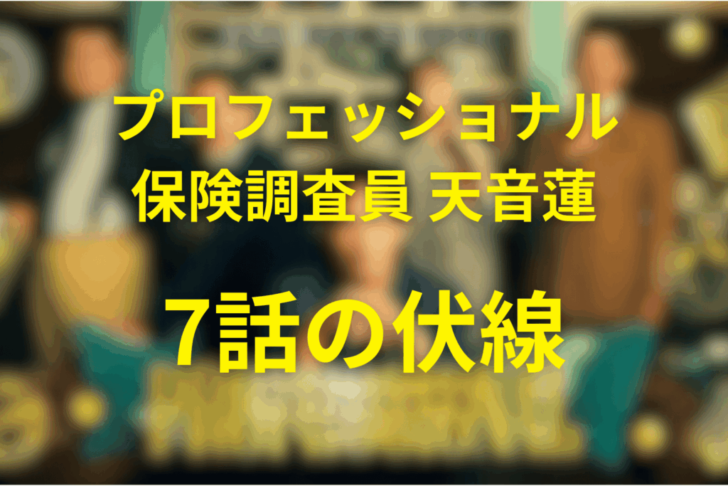 プロフェッショナル保険調査員・天音蓮7話の伏線