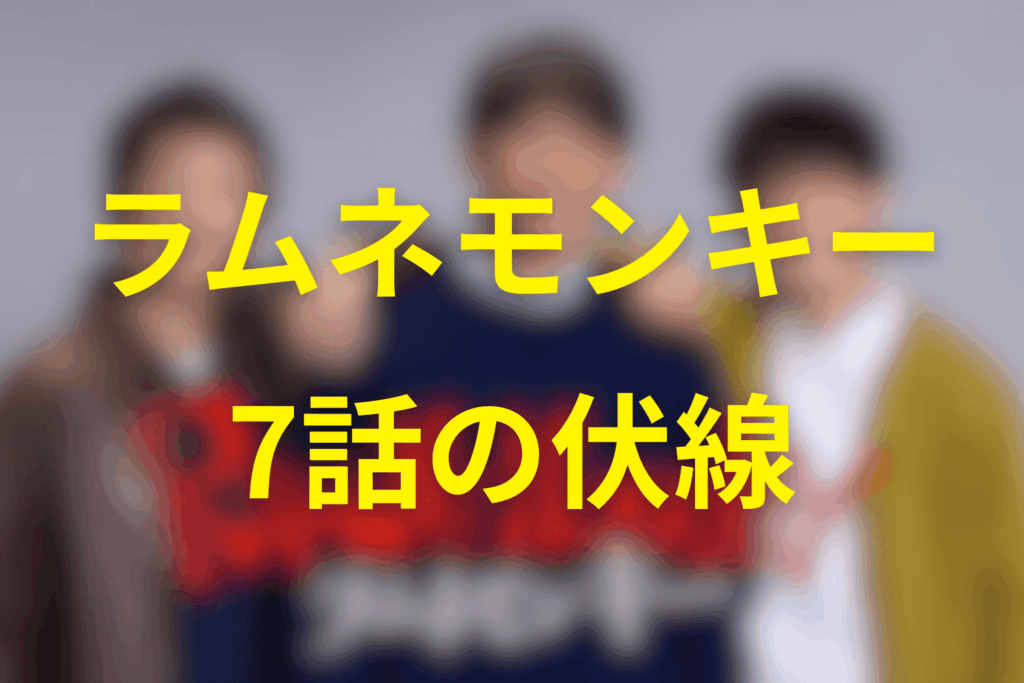 ドラマ「ラムネモンキー」7話の伏線
