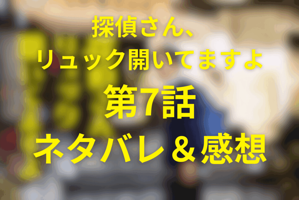 探偵さん、リュック開いてますよ7話のあらすじ＆ネタバレ。迷い猫イズミの正体、刺青男の追跡、港の契約決着まで