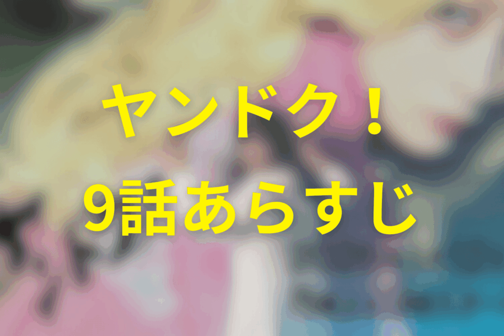 ヤンドク！9話のあらすじ＆ネタバレ