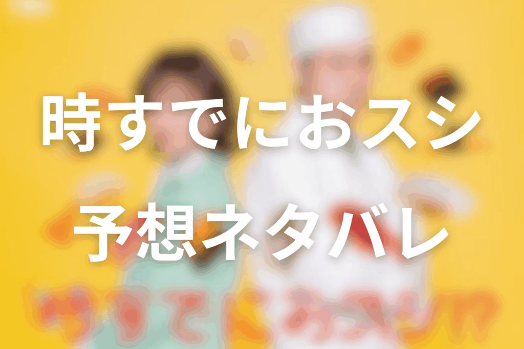ドラマ「時すでにおスシ!?」の予想ネタバレ＆考察