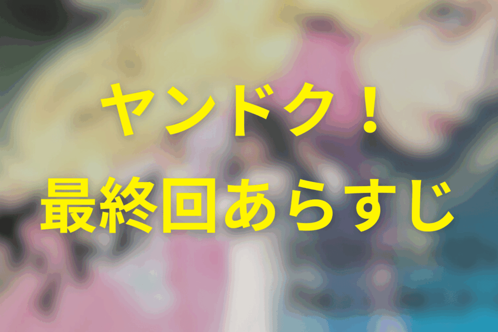 ヤンドク！11話(最終回)のあらすじ＆ネタバレ