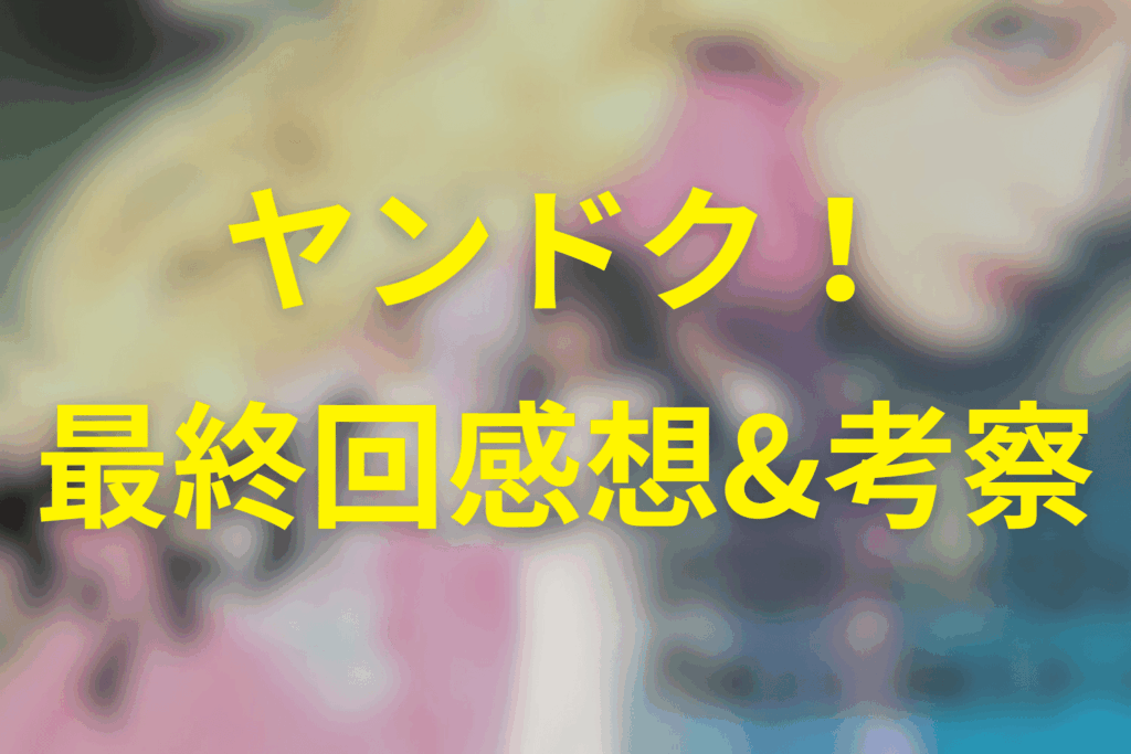 ヤンドク！11話(最終回)の感想＆考察