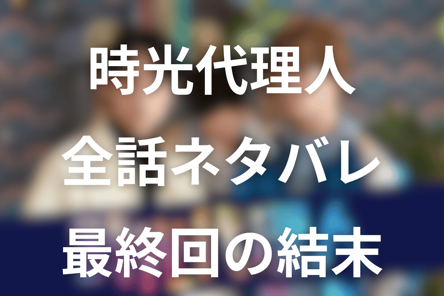 ドラマ「時光代理人」のあらすじ&ネタバレ!キャスト&予想考察を大公開!