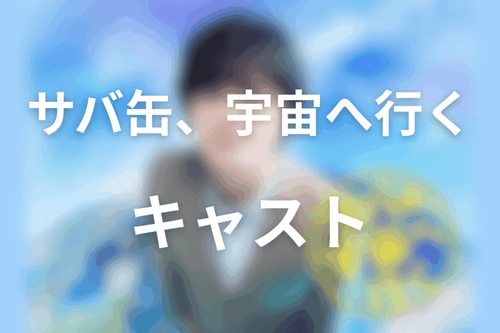 ドラマ「サバ缶、宇宙へ行く」のキャスト