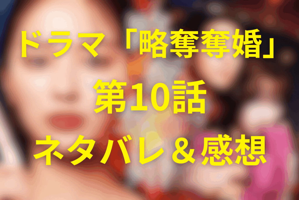 ドラマ「略奪奪婚」10話のネタバレ＆感想考察。司を巡る関係が本格的に崩壊する