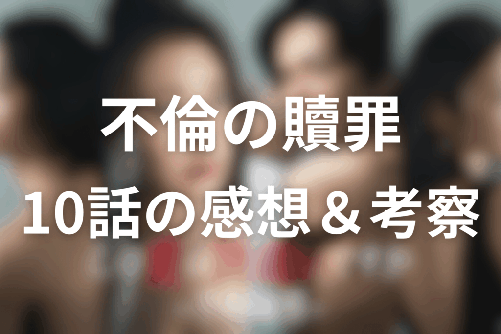 ドラマ「この愛は間違いですか~不倫の贖罪」10話の感想&考察