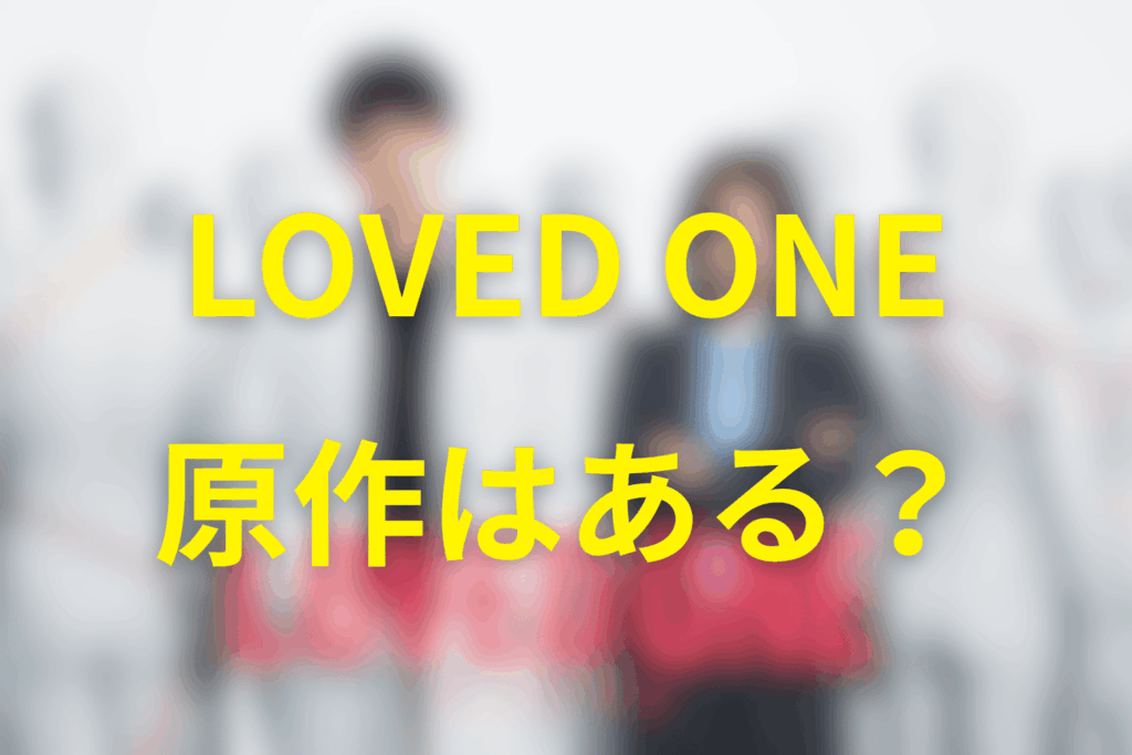 ドラマ「LOVED ONE」の原作はある？