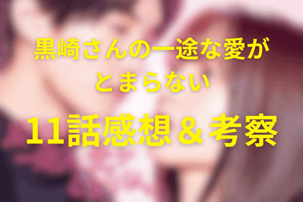 ドラマ「黒崎さんの一途な愛がとまらない」11話の感想＆考察