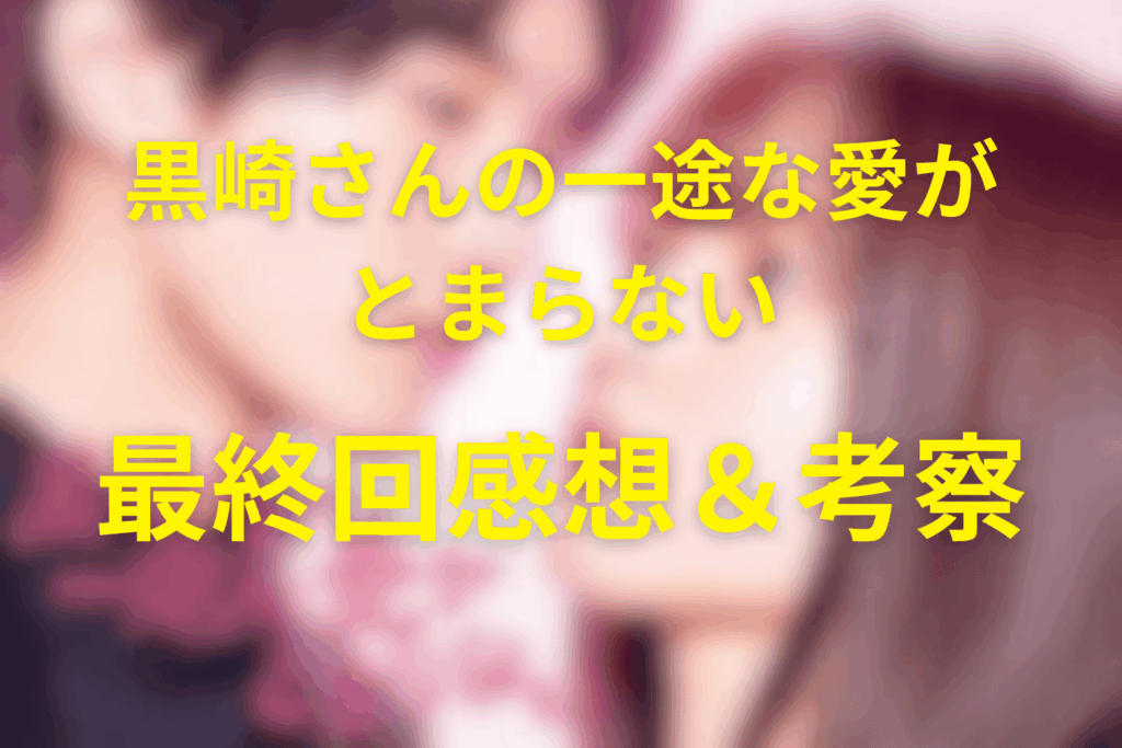 ドラマ「黒崎さんの一途な愛がとまらない」12話(最終回)の感想＆考察