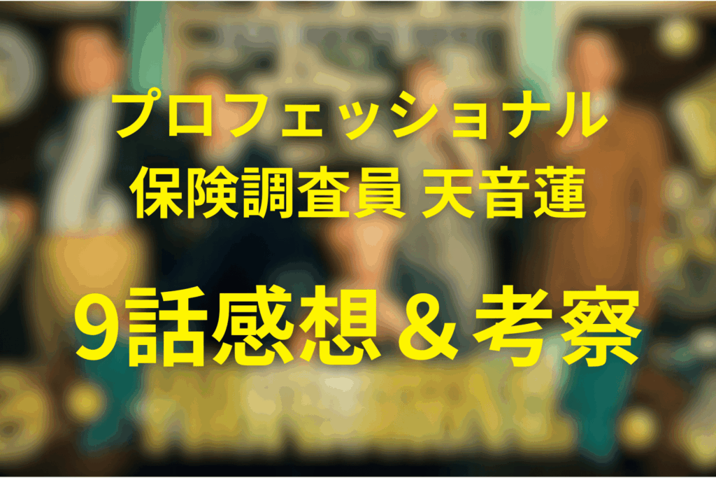 プロフェッショナル保険調査員・天音蓮9話の感想＆考察