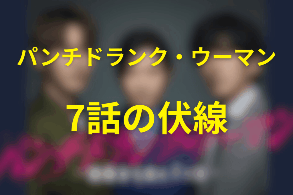 ドラマ「パンチドランク・ウーマン」7話の伏線