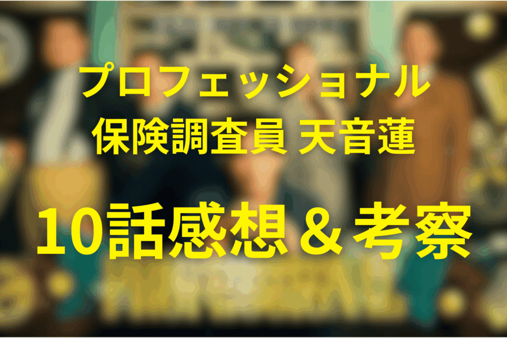 プロフェッショナル保険調査員・天音蓮10話の感想＆考察