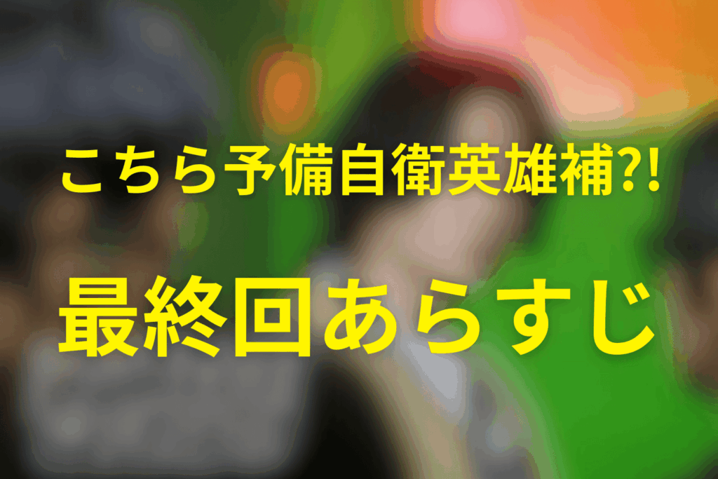 こちら予備自衛英雄補?!(こち予備)10話(最終回)のあらすじ＆ネタバレ