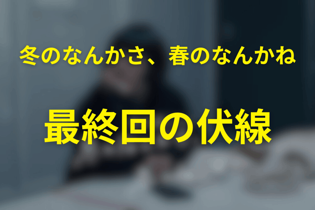 ドラマ「冬のなんかさ、春のなんかね」10話(最終回)の伏線