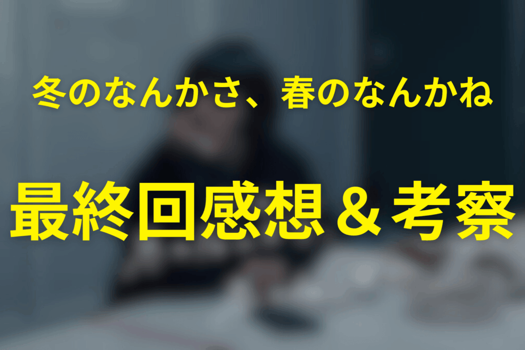 ドラマ「冬のなんかさ、春のなんかね」10話の感想&考察