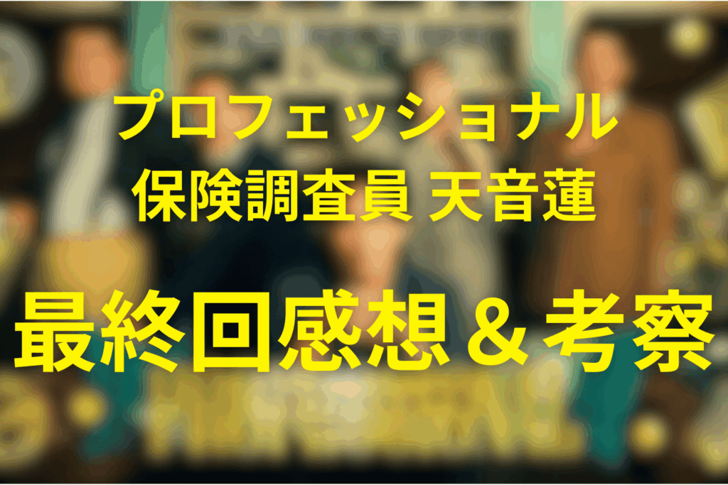 プロフェッショナル保険調査員・天音蓮11話(最終回)の感想&考察