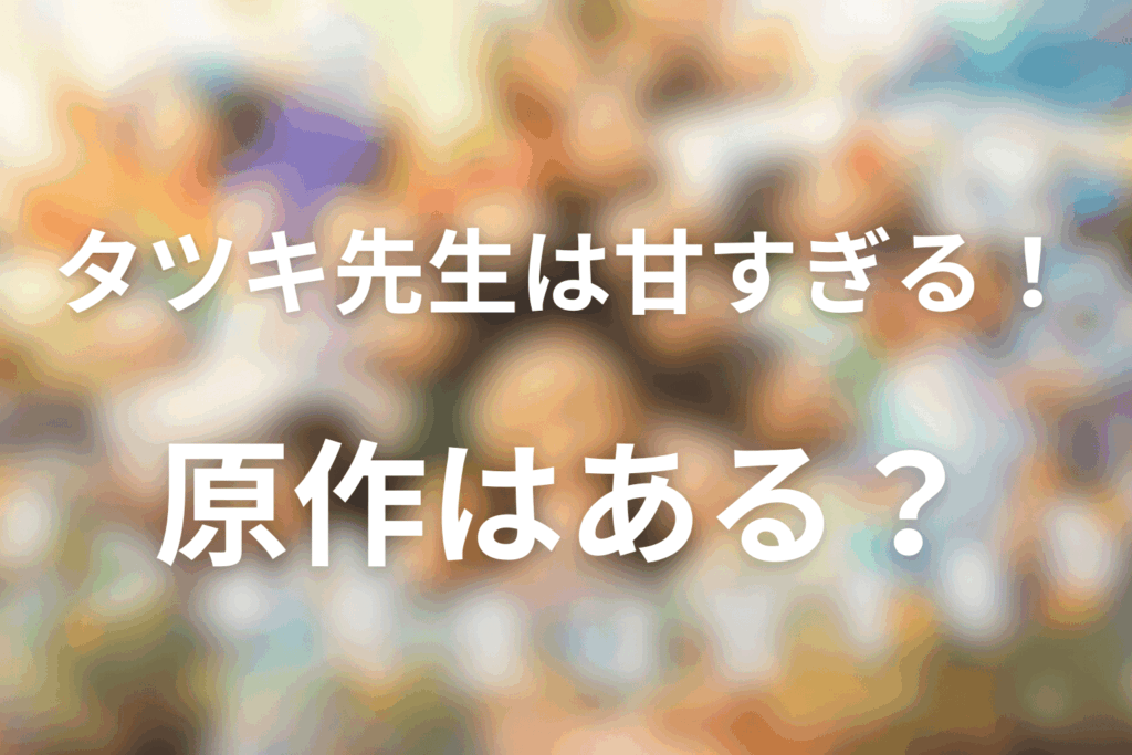 ドラマ「タツキ先生は甘すぎる!」の原作はある?