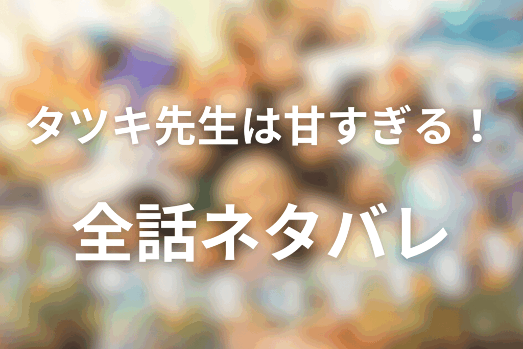 【全話ネタバレ】「タツキ先生は甘すぎる!」のあらすじ&ネタバレ