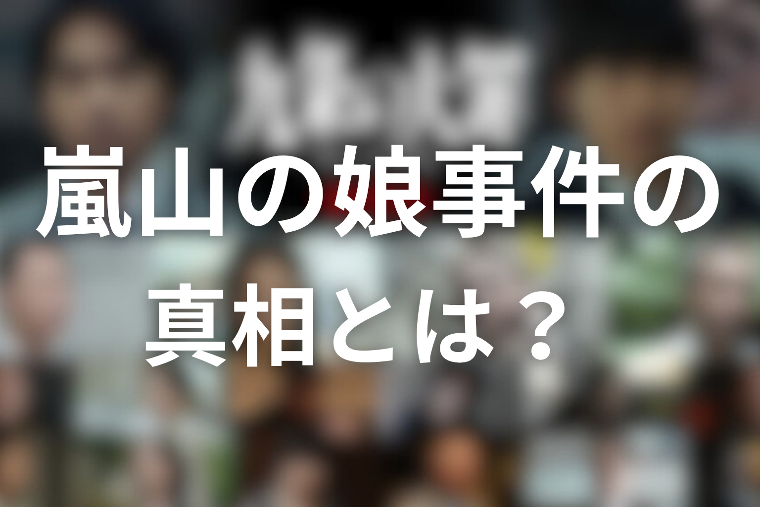 嵐山の娘事件の真相とは？