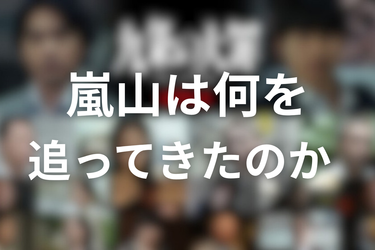 嵐山は何を追ってきたのか