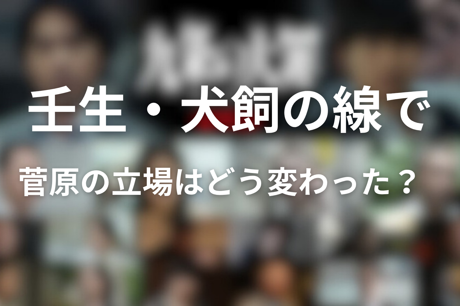 壬生・犬飼の線で菅原の立場はどう変わった?