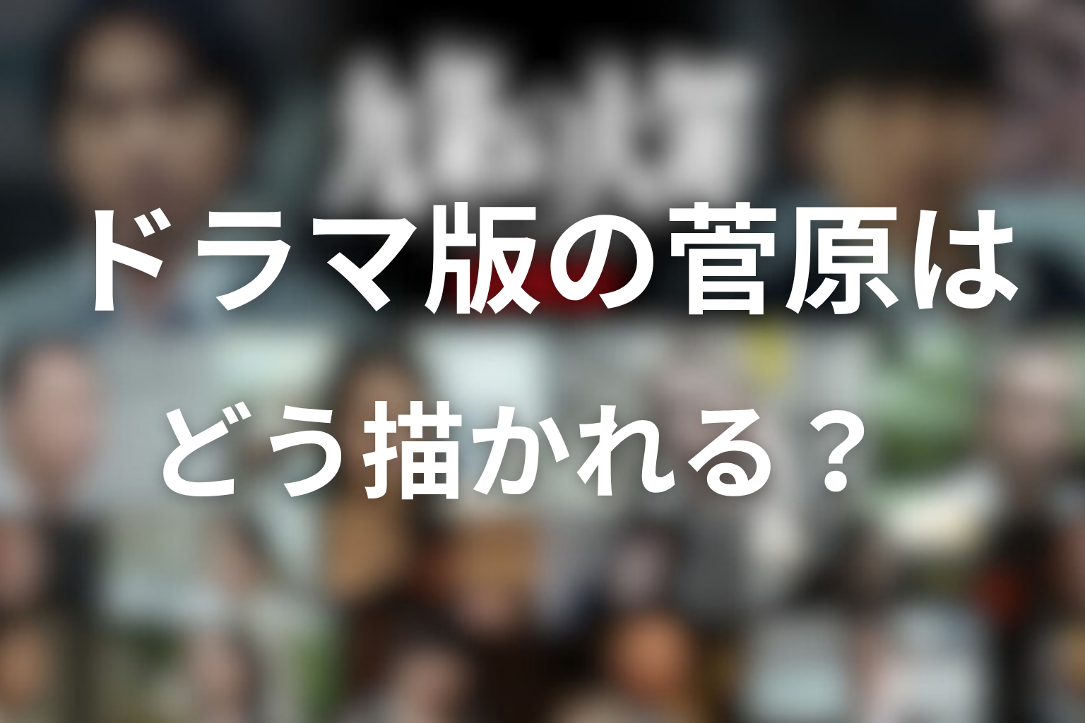 ドラマ版の菅原はどう描かれる?