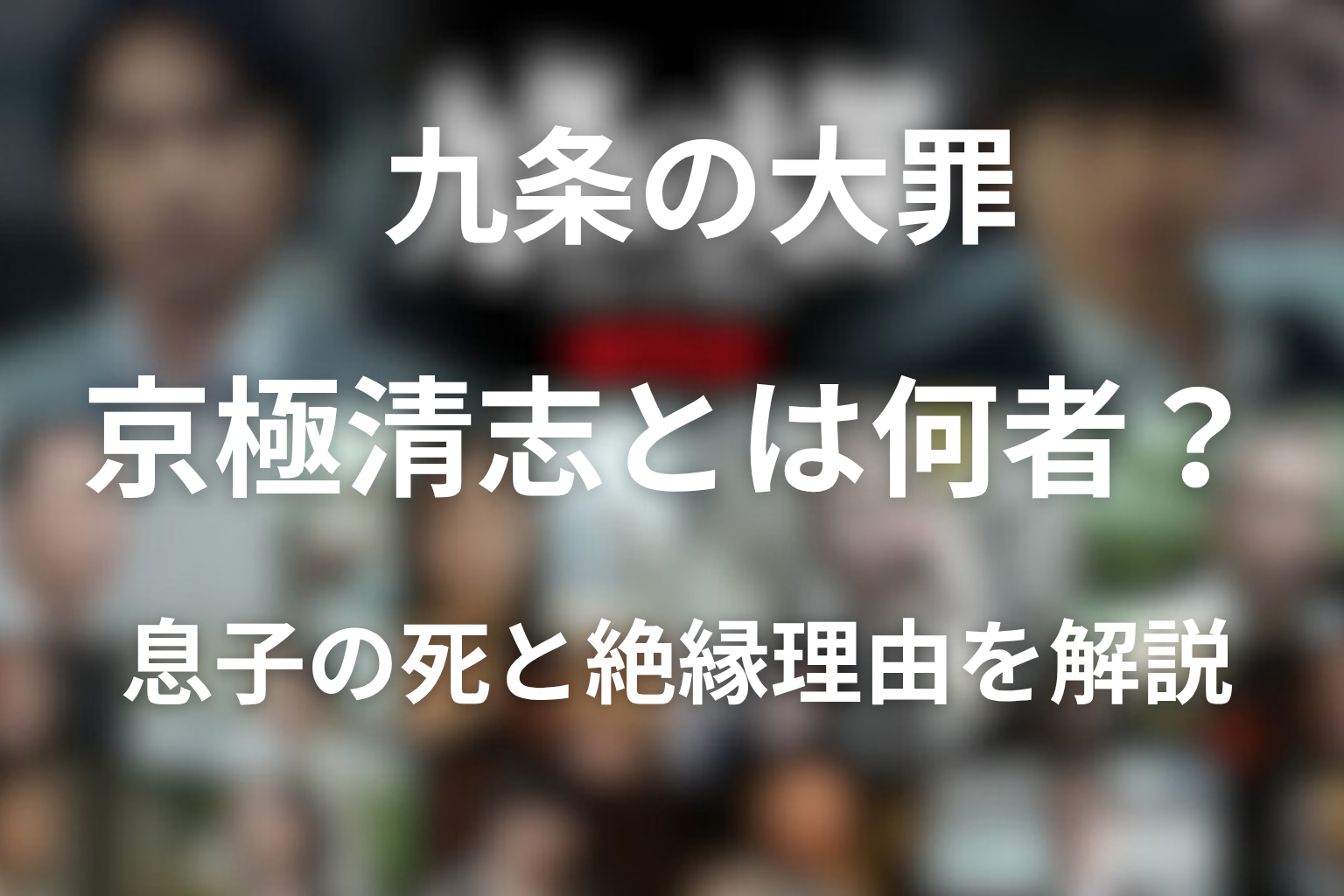 原作「九条の大罪」の京極清志とは何者?息子の死と絶縁理由、現在地までネタバレ解説