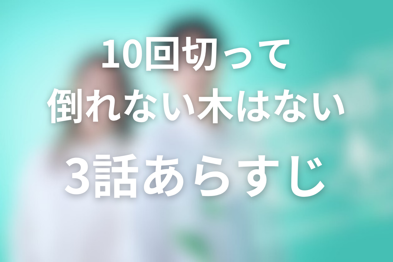 10回切って倒れない木はない 3話 あらすじ画像