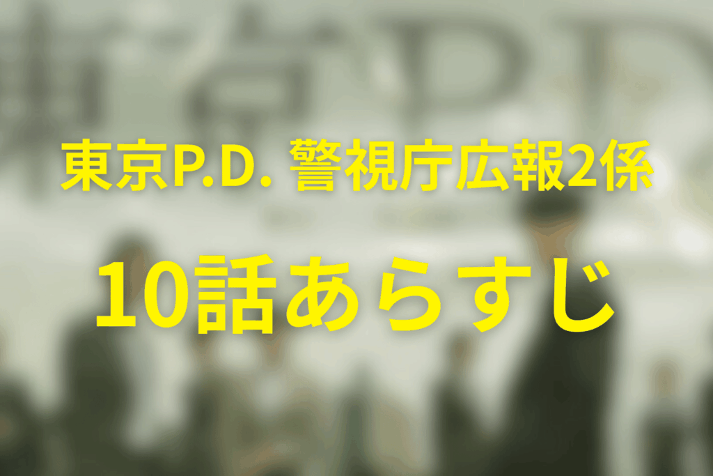 「東京P.D. 警視庁広報2係」10話のあらすじ＆ネタバレ