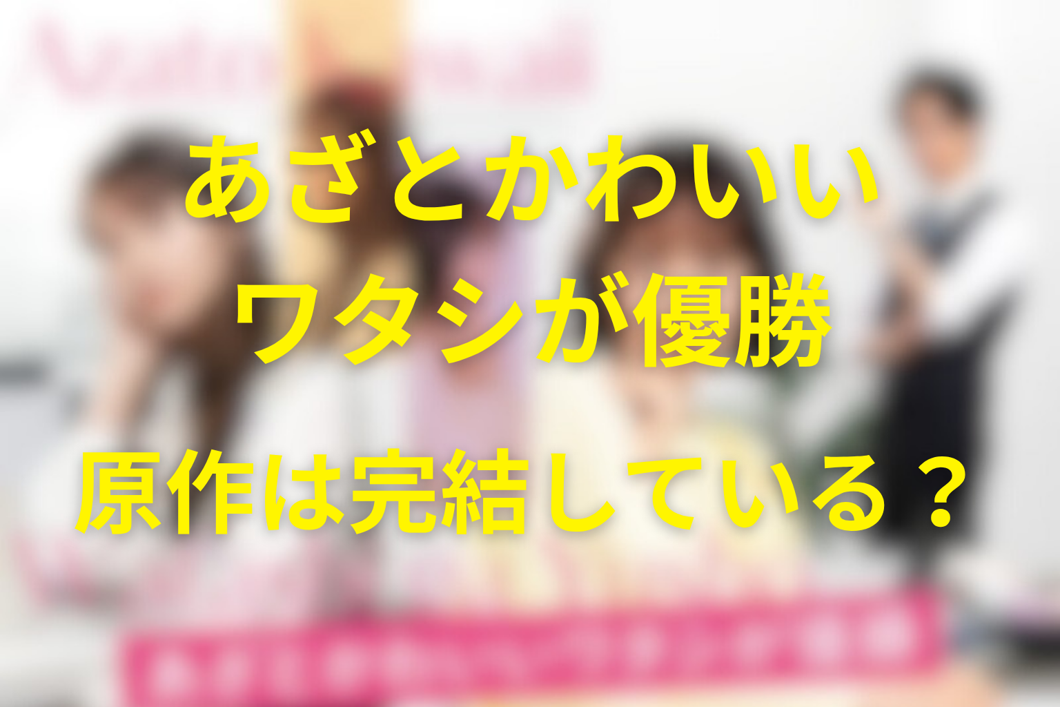 原作『あざとかわいいワタシが優勝』は完結している？