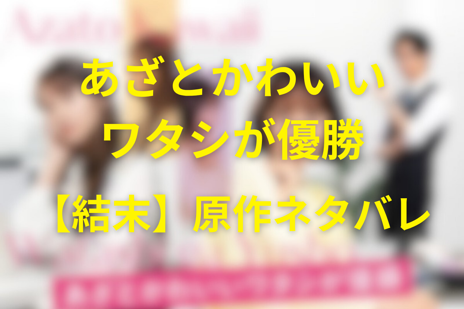 【結末】ドラマ『あざとかわいいワタシが優勝』の原作ネタバレ