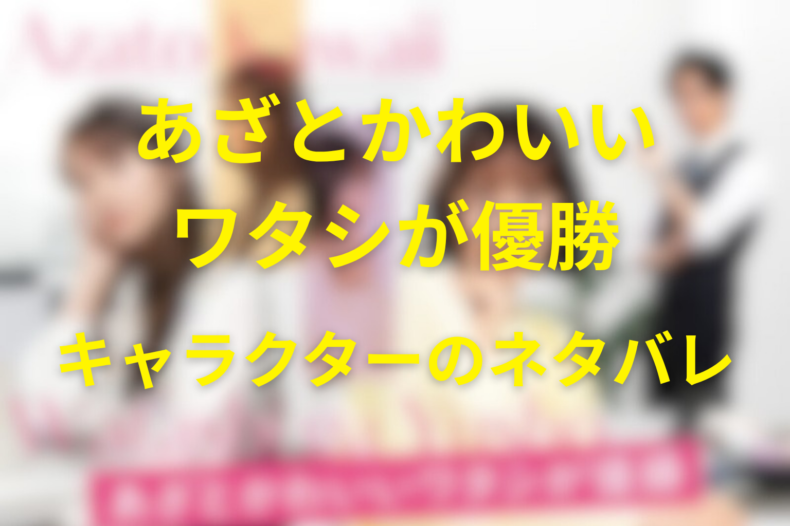 原作『あざとかわいいワタシが優勝』のそれぞれのキャラクターのネタバレ