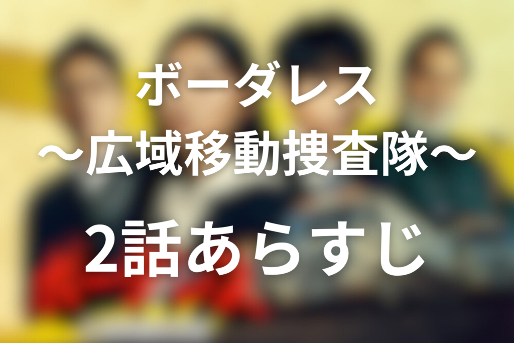 ドラマ「ボーダレス〜広域移動捜査隊〜」2話のあらすじ＆ネタバレ