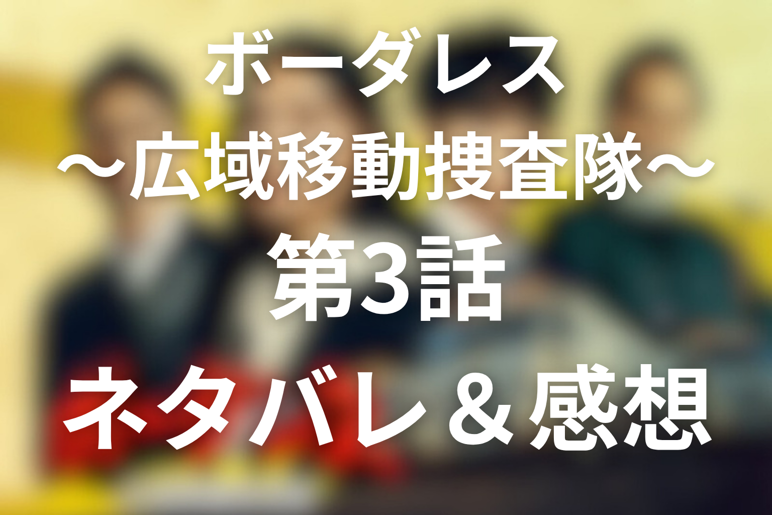 ドラマ「ボーダレス〜広域移動捜査隊〜」3話のネタバレ＆感想考察。深沢と友里恵の共謀、美青の報告を考察