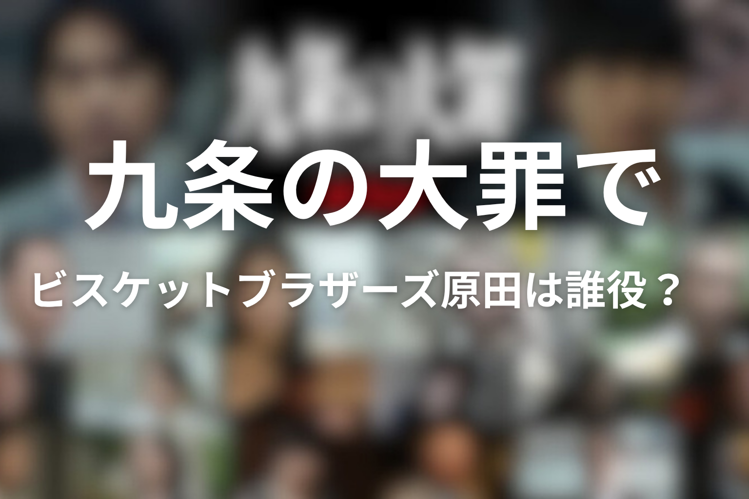 九条の大罪でビスケットブラザーズ原田は誰役？