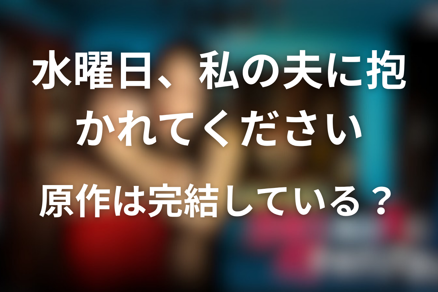 原作『水曜日、私の夫に抱かれてください』は完結している?