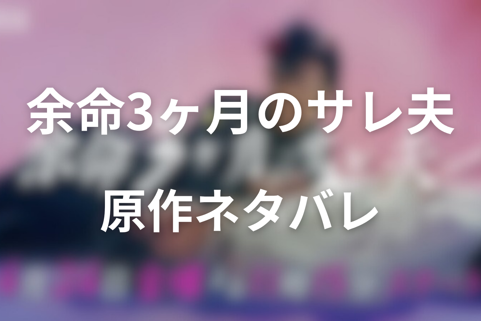 【結末】ドラマ『余命3ヶ月のサレ夫』の原作ネタバレ