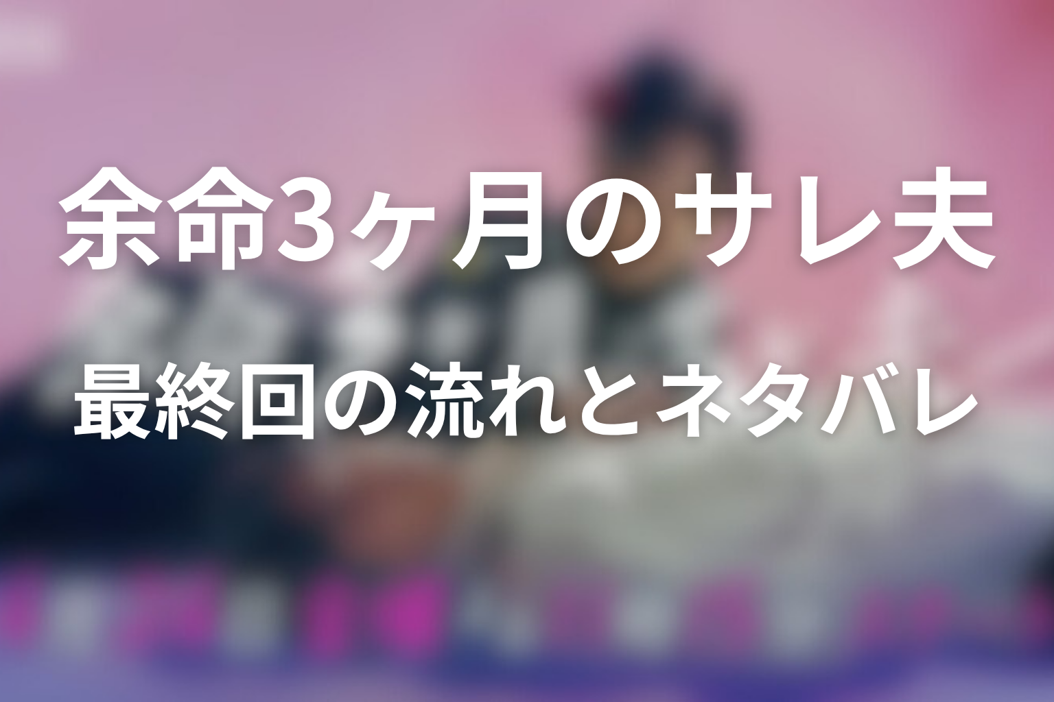 原作『余命3ヶ月のサレ夫』最終回の流れとネタバレ