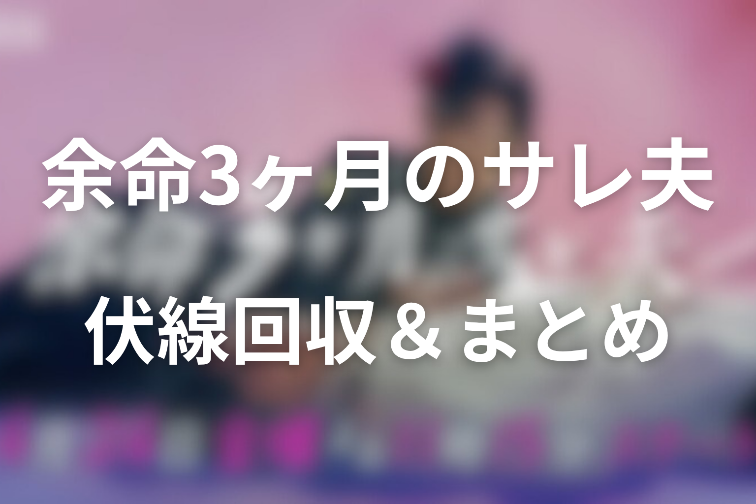 原作『余命3ヶ月のサレ夫』の伏線回収＆まとめ