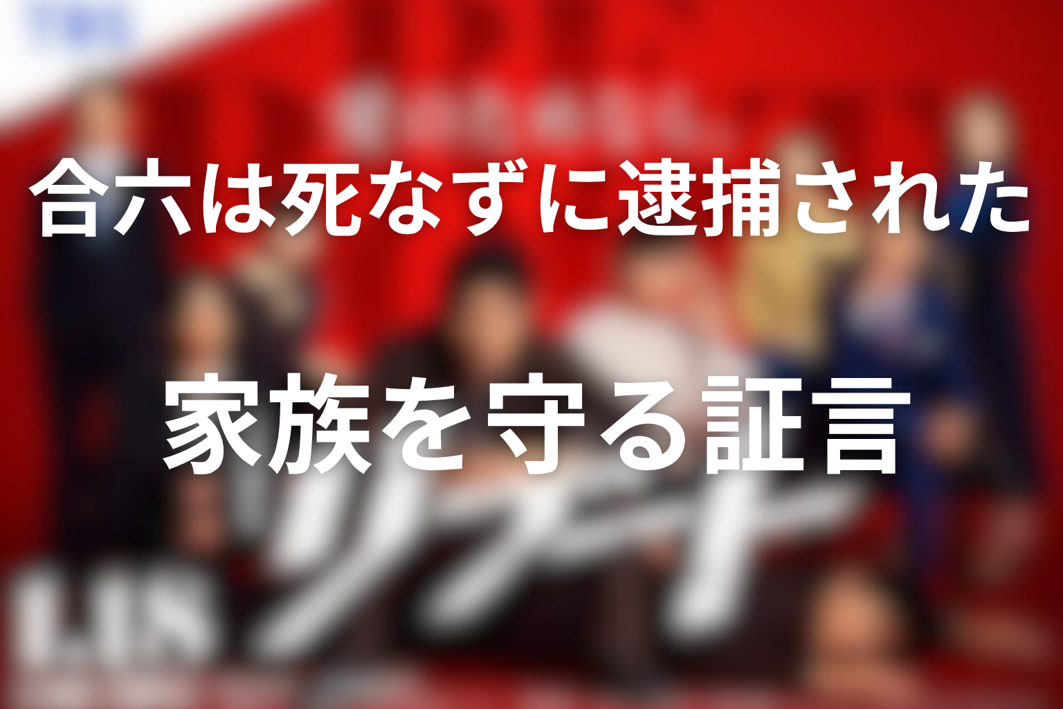合六は死なずに逮捕され、最後は家族を守るため証言を受け入れた