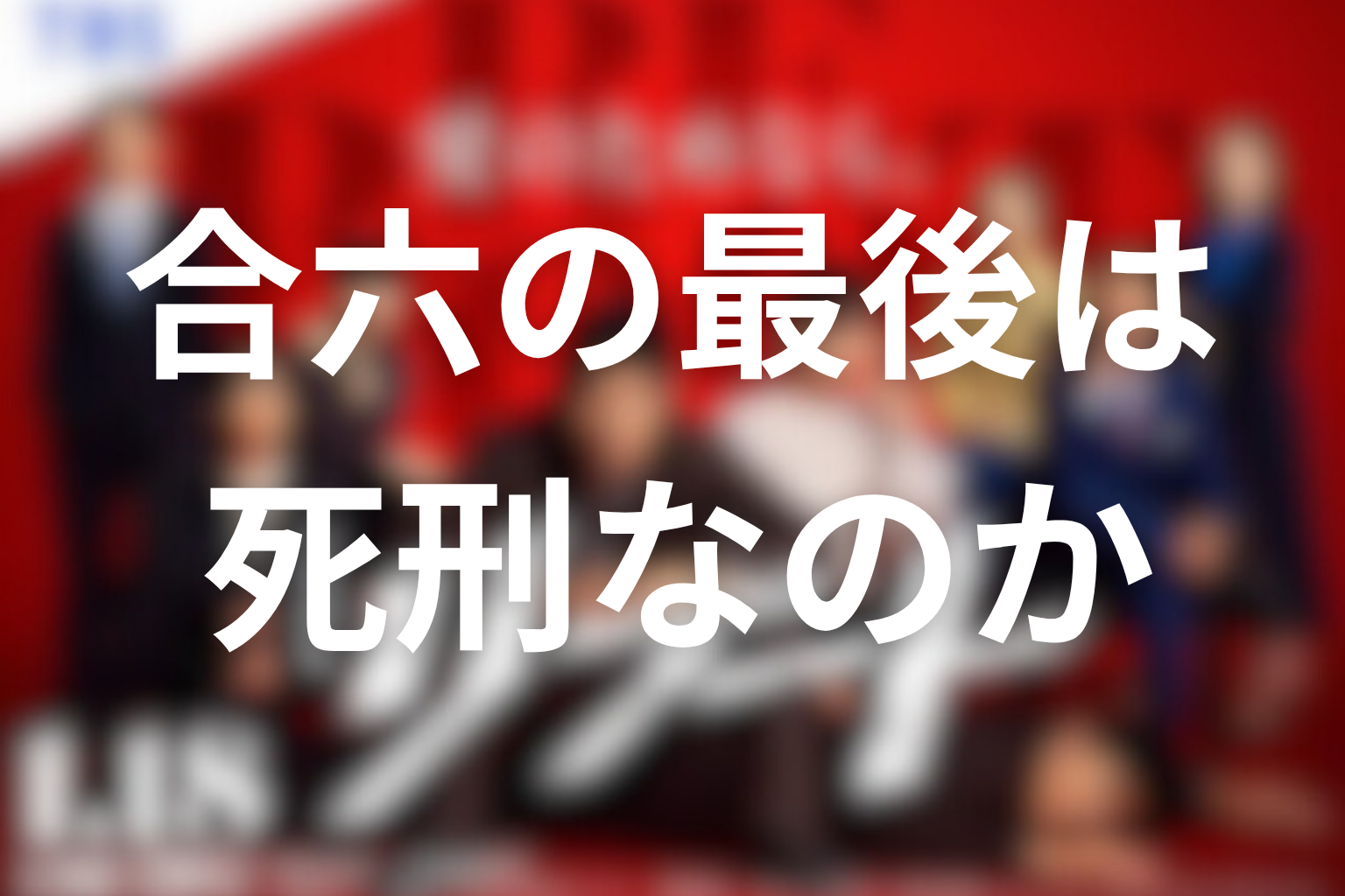 合六の最後は死刑なのか
