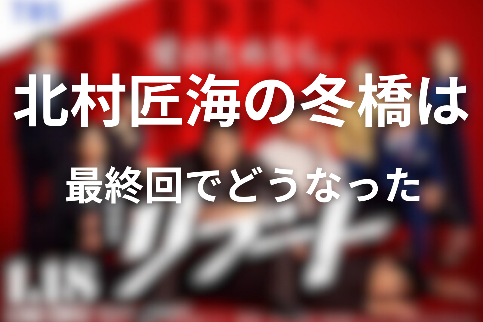 北村匠海が演じた冬橋は最終回までにどうなったのか