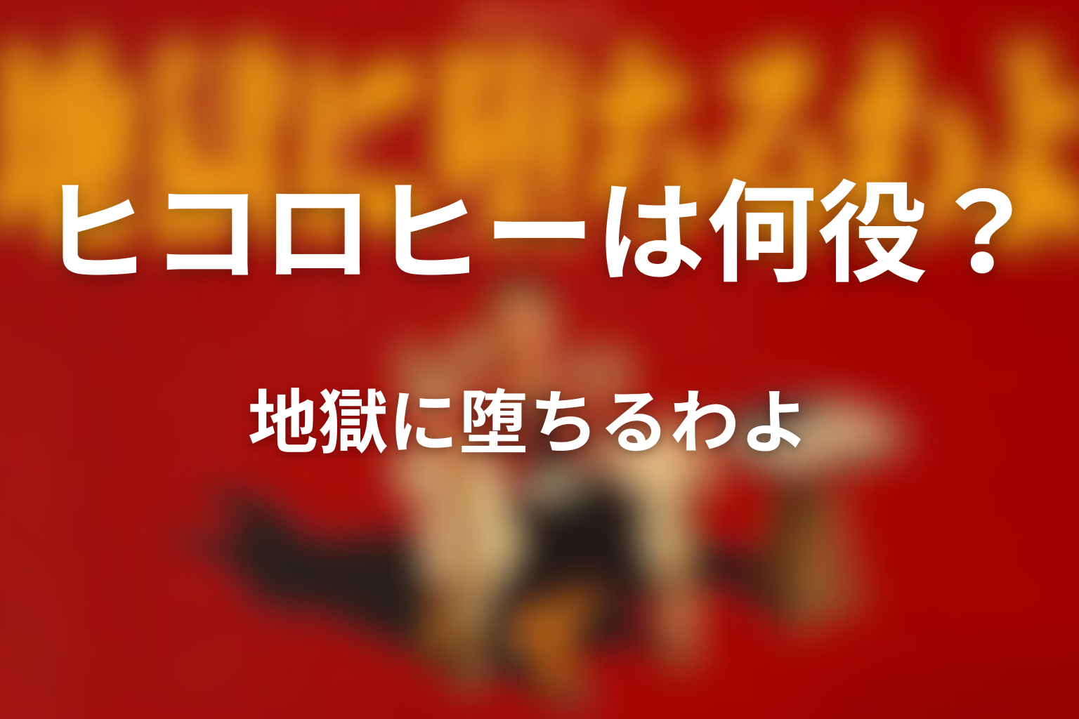 地獄に堕ちるわよでヒコロヒーは何役？