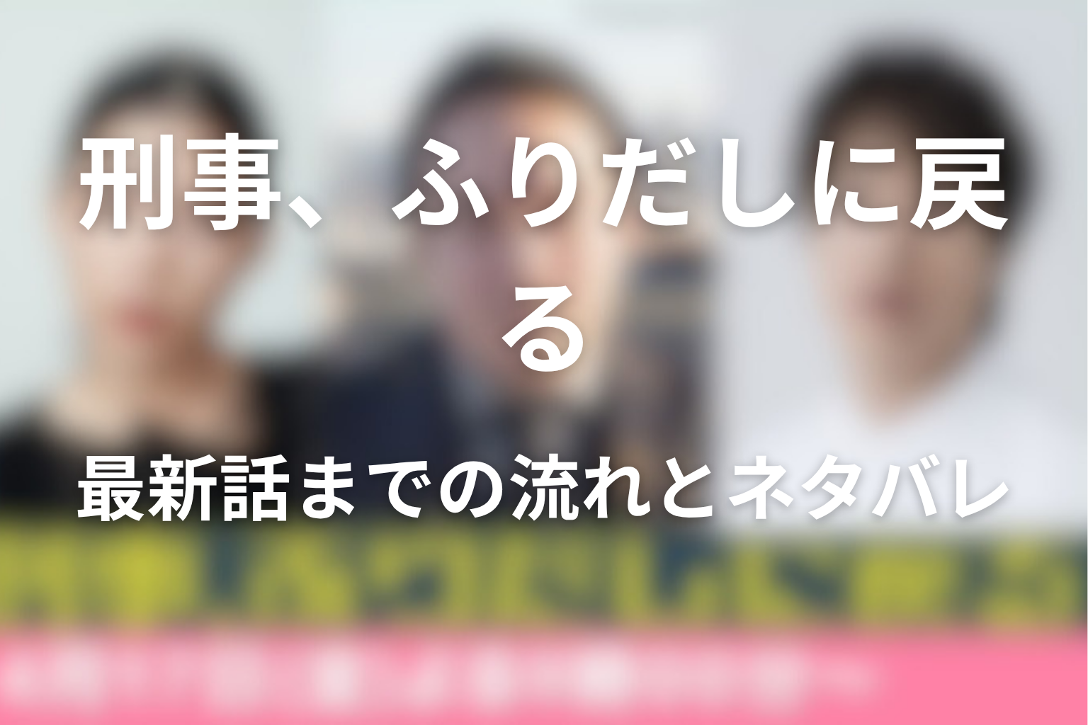 原作「初恋リバース〜刑事、ふりだしに戻る〜」最新話までの流れとネタバレ
