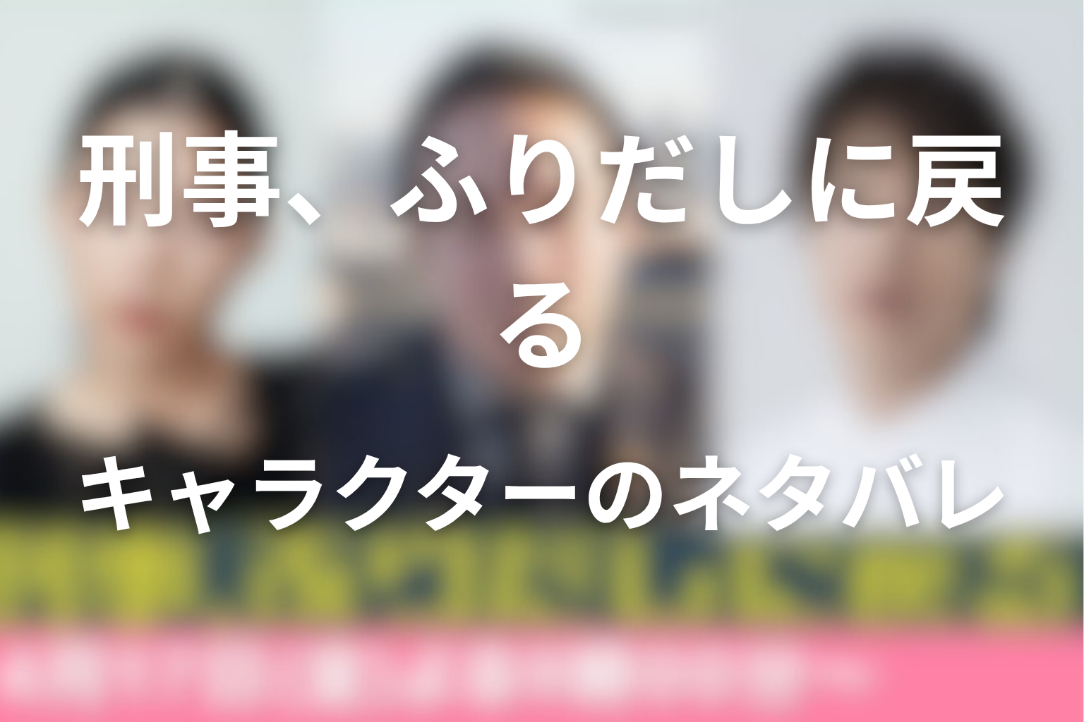 原作「初恋リバース〜刑事、ふりだしに戻る〜」のそれぞれのキャラクターのネタバレ