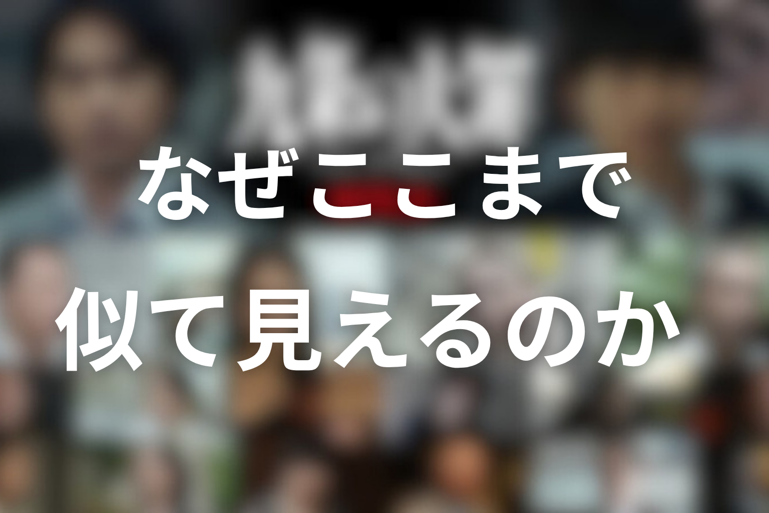 なぜここまで似て見えるのか