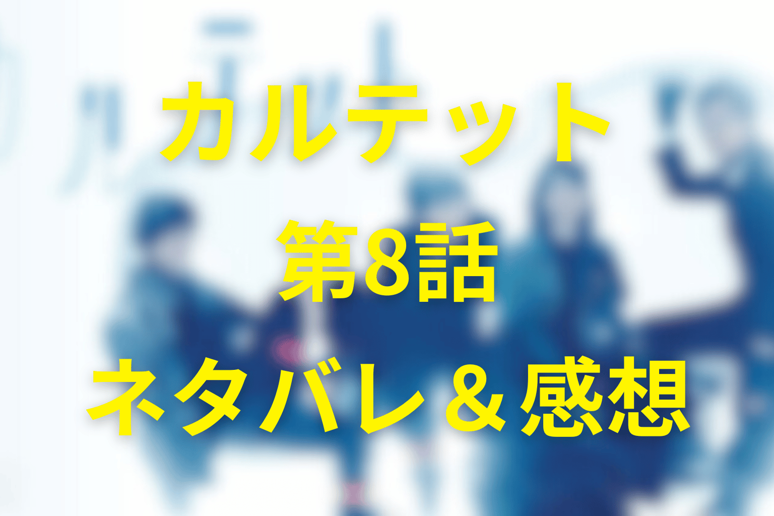 ドラマ「カルテット」8話のネタバレ＆感想考察。全員片思いの一日と「ありがとう」の作法、ラスト1分で落ちる“最大の嘘”