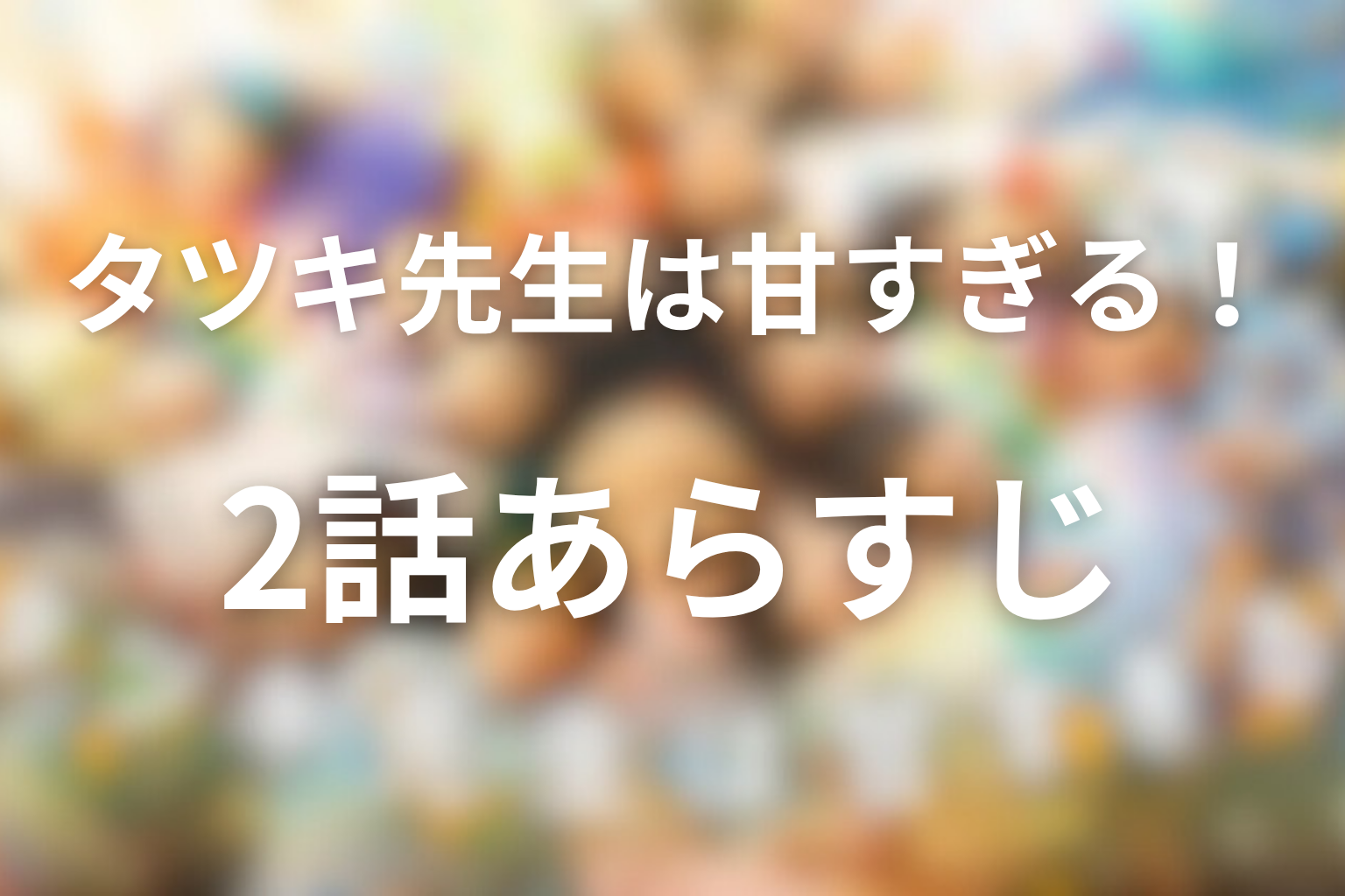 タツキ先生は甘すぎる！ 2話 あらすじ画像